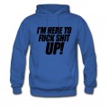 Men's I'm Here To Fuck Shit Up Hoodie