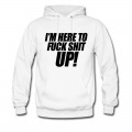 Men's I'm Here To Fuck Shit Up Hoodie