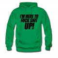 Men's I'm Here To Fuck Shit Up Hoodie