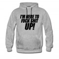 Men's I'm Here To Fuck Shit Up Hoodie