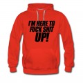 Men's I'm Here To Fuck Shit Up Hoodie