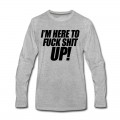 Men's I'm Here To Fuck Shit Up Long T-Shirt