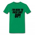 Men's I'm Here To Fuck Shit Up T-Shirt