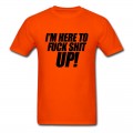 Men's I'm Here To Fuck Shit Up T-Shirt