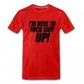 Men's I'm Here To Fuck Shit Up T-Shirt