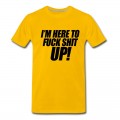 Men's I'm Here To Fuck Shit Up T-Shirt