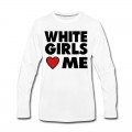 Men's WHITE GIRLS LOVE ME Long T-Shirt