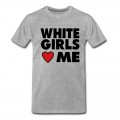 Men's WHITE GIRLS LOVE ME T-Shirt