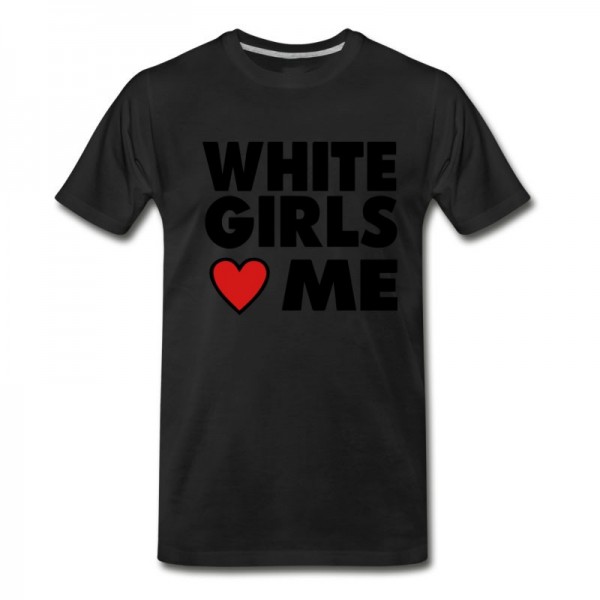 Men's WHITE GIRLS LOVE ME T-Shirt