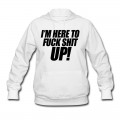 Women's I'm Here To Fuck Shit Up Hoodie