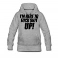 Women's I'm Here To Fuck Shit Up Hoodie