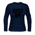 Women's I'm Here To Fuck Shit Up Long T-Shirt