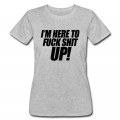 Women's I'm Here To Fuck Shit Up T-Shirt