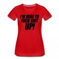 Women's I'm Here To Fuck Shit Up T-Shirt