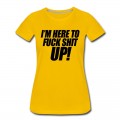 Women's I'm Here To Fuck Shit Up T-Shirt