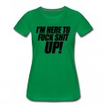 Women's I'm Here To Fuck Shit Up T-Shirt