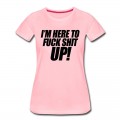 Women's I'm Here To Fuck Shit Up T-Shirt