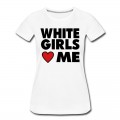 Women's WHITE GIRLS LOVE ME T-Shirt