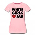 Women's WHITE GIRLS LOVE ME T-Shirt