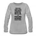 Women's who said i dont have any feelings?.... Long T-Shirt