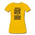 Women's who said i dont have any feelings?.... T-Shirt